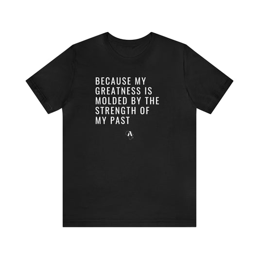 Because My Greatness Molded By My Past Unisex Jersey Short Sleeve Tee